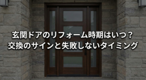 玄関ドアのリフォーム時期はいつ？交換のサインと最適なタイミング
